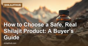 How to Choose a Safe, Real Shilajit Product: A Buyer’s Guide