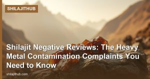 Shilajit Negative Reviews: The Heavy Metal Contamination Complaints You Need to Know